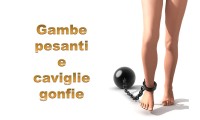 Gambe pesanti e caviglie gonfie. Che fare?